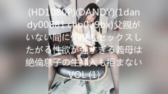 (HD1080P)(DANDY)(1dandy00881.chp0u9bx)父親がいない間に何度もセックスしたがる性欲が強すぎる義母は絶倫息子の生挿入も拒まないVOL (1)