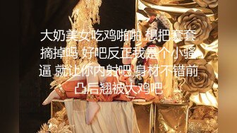 大奶美女吃鸡啪啪 想把套套摘掉吗 好吧反正我是个小骚逼 就让你内射吧 身材不错前凸后翘被大鸡吧