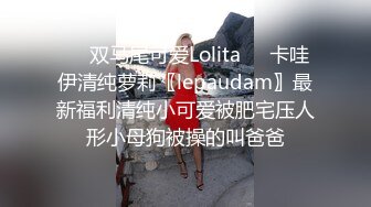 ❤️双马尾可爱Lolita❤️卡哇伊清纯萝莉〖lepaudam〗最新福利清纯小可爱被肥宅压人形小母狗被操的叫爸爸