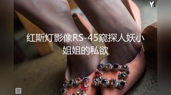 红斯灯影像RS-45窥探人妖小姐姐的私欲