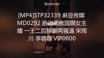 [MP4]STP32339 麻豆传媒 MD0292 胁迫调教国媒女主播 一王二后操翻两骚逼 宋雨川 李蓉蓉 VIP0600