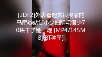 [2DF2]外表看起来很良家的马尾辫站街小少妇阴毛很少70块干了她一炮 [MP4/145MB][BT种子]