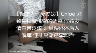 【超美人气反差婊】Chloe 紧致牛仔蜜桃臀的诱惑 淫媚发情白带泛滥 阳具湿淋淋后入解痒 速插高潮痉挛颤抖