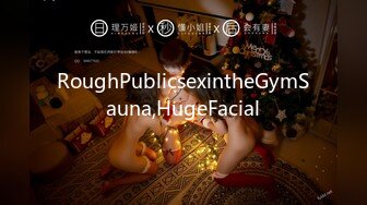 RoughPublicsexintheGymSauna,HugeFacial