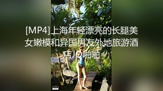 [MP4]上海年轻漂亮的长腿美女嫩模和异国男友外地旅游酒店JQ啪啪