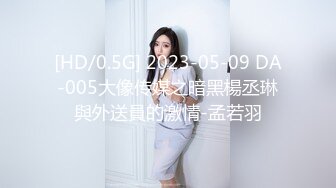 [HD/0.5G] 2023-05-09 DA-005大像传媒之暗黑楊丞琳與外送員的激情-孟若羽