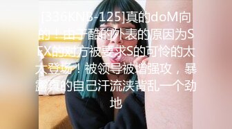 [336KNB-125]真的doM向的！由于酷的外表的原因为SEX的对方被要求S的可怜的太太登场！被领导被增强攻，暴露真的自己汗流浃背乱一个劲地