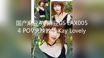 国产麻豆AV 麻豆US LAX0054 POV火辣教师 Kay Lovely