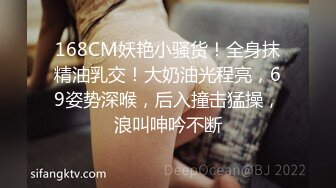 168CM妖艳小骚货！全身抹精油乳交！大奶油光程亮，69姿势深喉，后入撞击猛操，浪叫呻吟不断