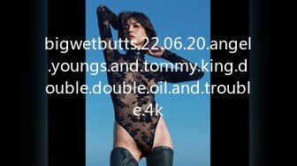 bigwetbutts.22.06.20.angel.youngs.and.tommy.king.double.double.oil.and.trouble.4k