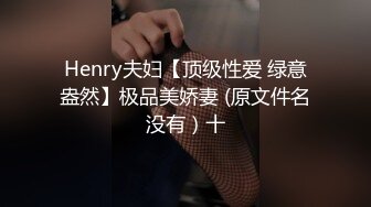 Henry夫妇【顶级性爱 绿意盎然】极品美娇妻 (原文件名没有）十