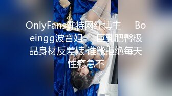 OnlyFans推特网红博主⭐️Boeingg波音姐⭐️巨乳肥臀极品身材反差婊 谁能拒绝每天性瘾急不