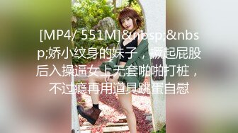 [MP4/ 551M]&nbsp;&nbsp;娇小纹身的妹子，撅起屁股后入操逼女上无套啪啪打桩，不过瘾再用道具跳蛋自慰